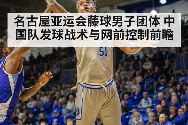 名古屋亚运会藤球男子团体 中国队发球战术与网前控制前瞻