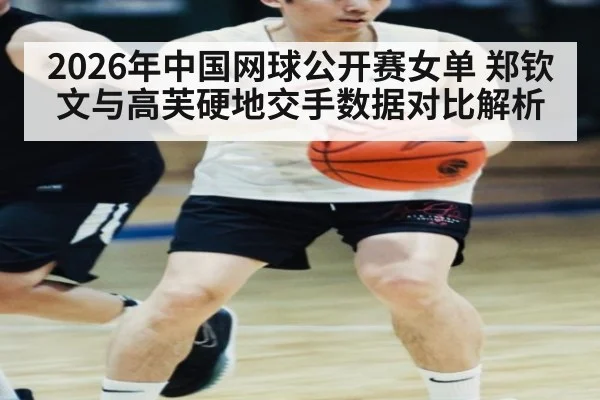 2026年中国网球公开赛女单 郑钦文与高芙硬地交手数据对比解析